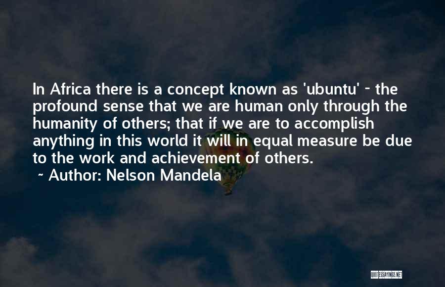 Nelson Mandela Quotes: In Africa There Is A Concept Known As 'ubuntu' - The Profound Sense That We Are Human Only Through The