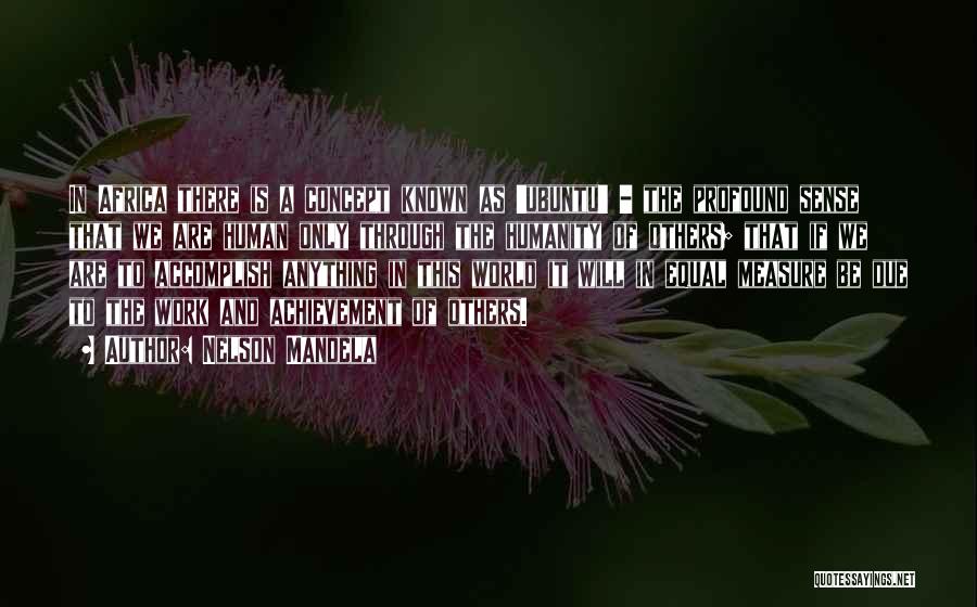 Nelson Mandela Quotes: In Africa There Is A Concept Known As 'ubuntu' - The Profound Sense That We Are Human Only Through The