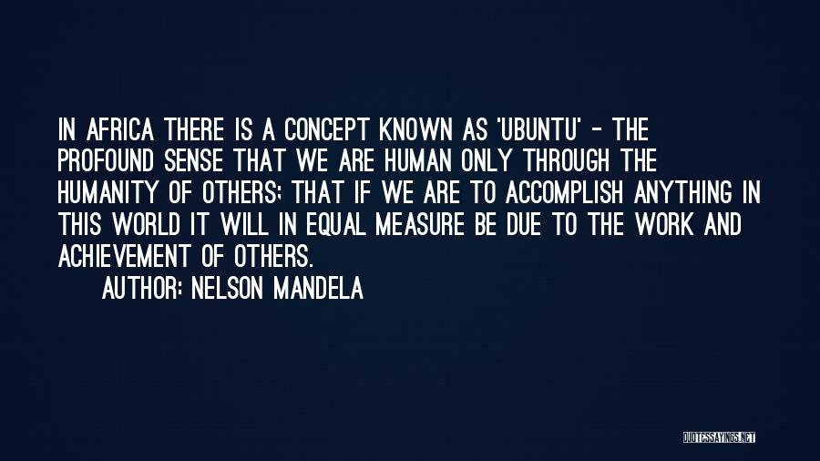 Nelson Mandela Quotes: In Africa There Is A Concept Known As 'ubuntu' - The Profound Sense That We Are Human Only Through The