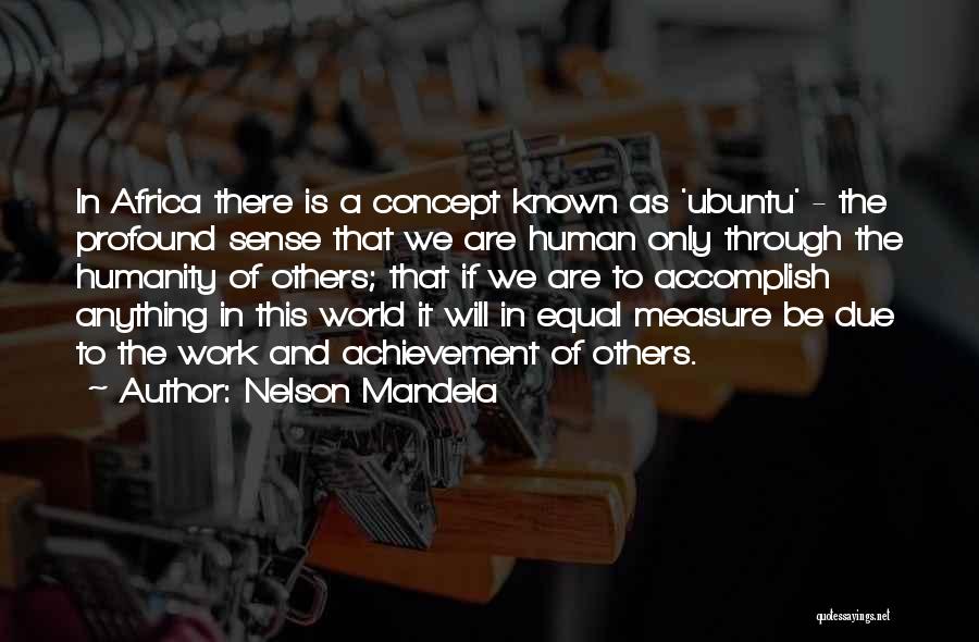 Nelson Mandela Quotes: In Africa There Is A Concept Known As 'ubuntu' - The Profound Sense That We Are Human Only Through The