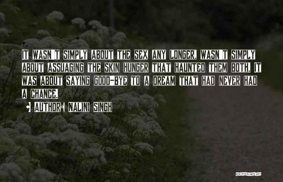 Nalini Singh Quotes: It Wasn't Simply About The Sex Any Longer, Wasn't Simply About Assuaging The Skin Hunger That Haunted Them Both. It