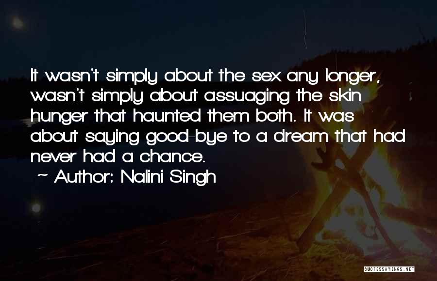 Nalini Singh Quotes: It Wasn't Simply About The Sex Any Longer, Wasn't Simply About Assuaging The Skin Hunger That Haunted Them Both. It