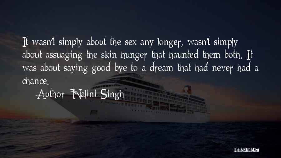 Nalini Singh Quotes: It Wasn't Simply About The Sex Any Longer, Wasn't Simply About Assuaging The Skin Hunger That Haunted Them Both. It