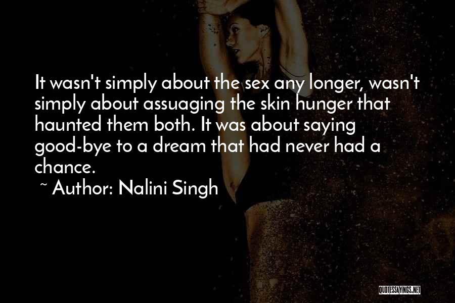 Nalini Singh Quotes: It Wasn't Simply About The Sex Any Longer, Wasn't Simply About Assuaging The Skin Hunger That Haunted Them Both. It