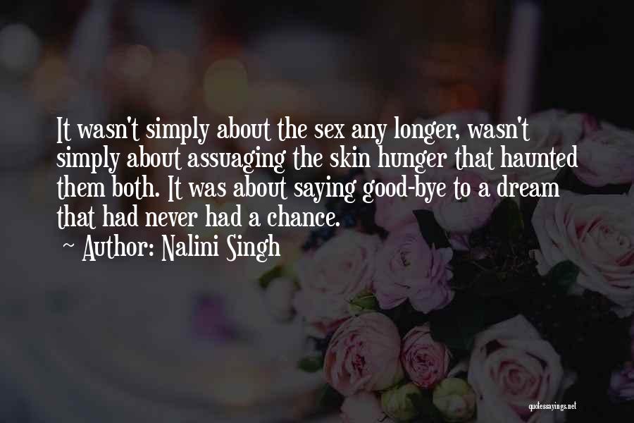 Nalini Singh Quotes: It Wasn't Simply About The Sex Any Longer, Wasn't Simply About Assuaging The Skin Hunger That Haunted Them Both. It