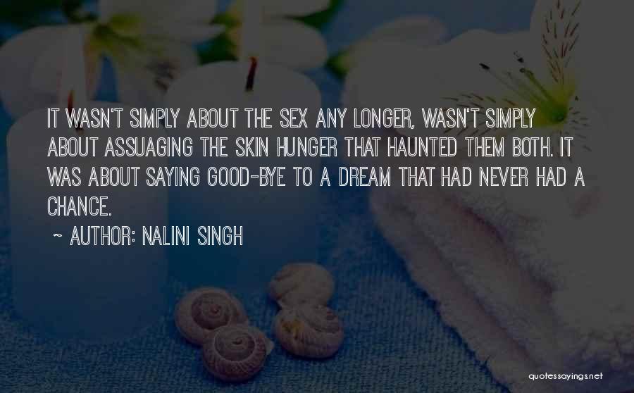 Nalini Singh Quotes: It Wasn't Simply About The Sex Any Longer, Wasn't Simply About Assuaging The Skin Hunger That Haunted Them Both. It