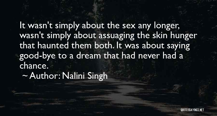 Nalini Singh Quotes: It Wasn't Simply About The Sex Any Longer, Wasn't Simply About Assuaging The Skin Hunger That Haunted Them Both. It