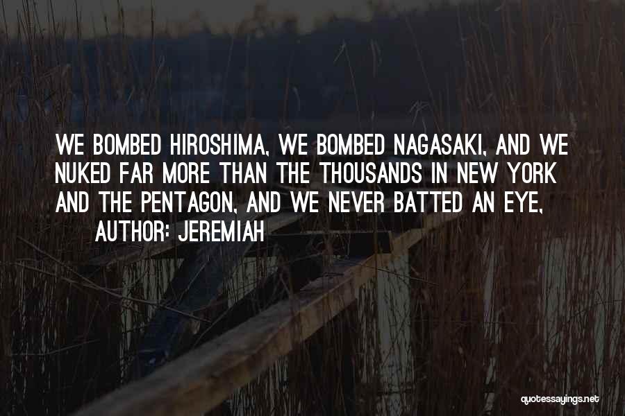 Jeremiah Quotes: We Bombed Hiroshima, We Bombed Nagasaki, And We Nuked Far More Than The Thousands In New York And The Pentagon,