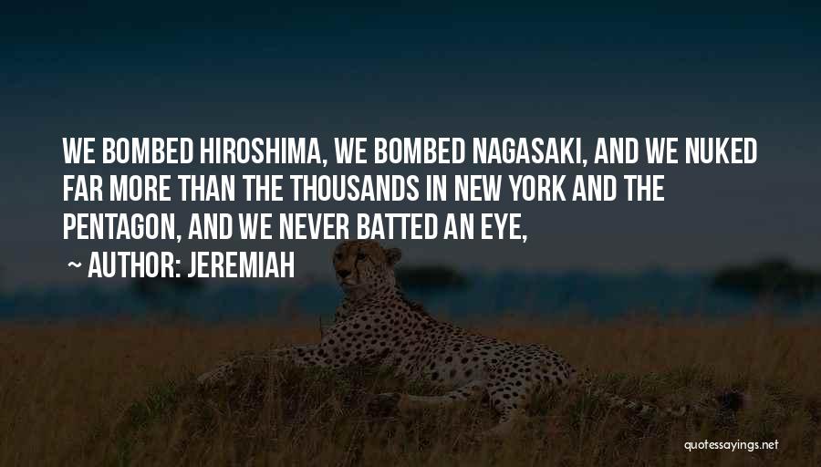 Jeremiah Quotes: We Bombed Hiroshima, We Bombed Nagasaki, And We Nuked Far More Than The Thousands In New York And The Pentagon,