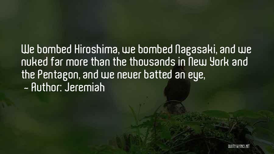 Jeremiah Quotes: We Bombed Hiroshima, We Bombed Nagasaki, And We Nuked Far More Than The Thousands In New York And The Pentagon,