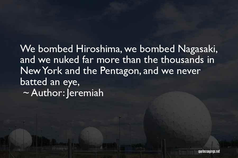 Jeremiah Quotes: We Bombed Hiroshima, We Bombed Nagasaki, And We Nuked Far More Than The Thousands In New York And The Pentagon,