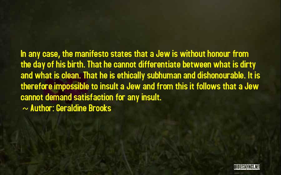 Geraldine Brooks Quotes: In Any Case, The Manifesto States That A Jew Is Without Honour From The Day Of His Birth. That He