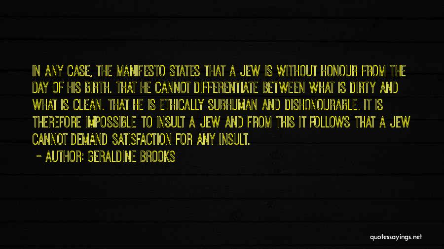 Geraldine Brooks Quotes: In Any Case, The Manifesto States That A Jew Is Without Honour From The Day Of His Birth. That He