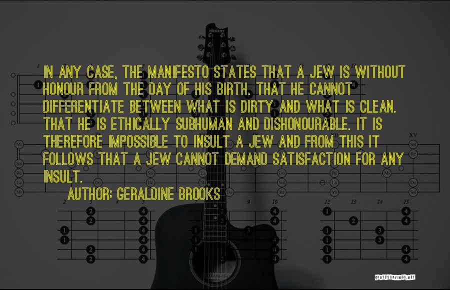 Geraldine Brooks Quotes: In Any Case, The Manifesto States That A Jew Is Without Honour From The Day Of His Birth. That He