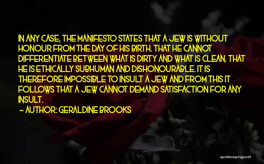 Geraldine Brooks Quotes: In Any Case, The Manifesto States That A Jew Is Without Honour From The Day Of His Birth. That He