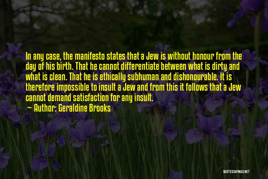 Geraldine Brooks Quotes: In Any Case, The Manifesto States That A Jew Is Without Honour From The Day Of His Birth. That He