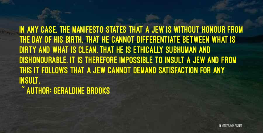 Geraldine Brooks Quotes: In Any Case, The Manifesto States That A Jew Is Without Honour From The Day Of His Birth. That He
