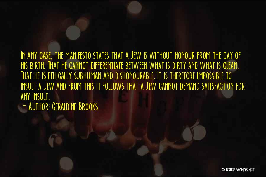 Geraldine Brooks Quotes: In Any Case, The Manifesto States That A Jew Is Without Honour From The Day Of His Birth. That He