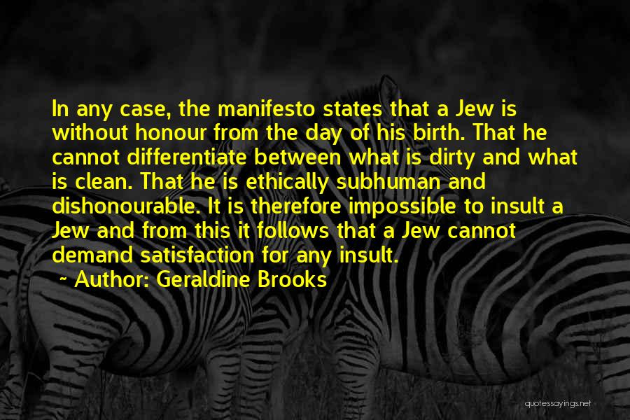 Geraldine Brooks Quotes: In Any Case, The Manifesto States That A Jew Is Without Honour From The Day Of His Birth. That He