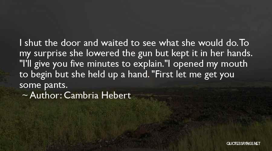 Cambria Hebert Quotes: I Shut The Door And Waited To See What She Would Do. To My Surprise She Lowered The Gun But