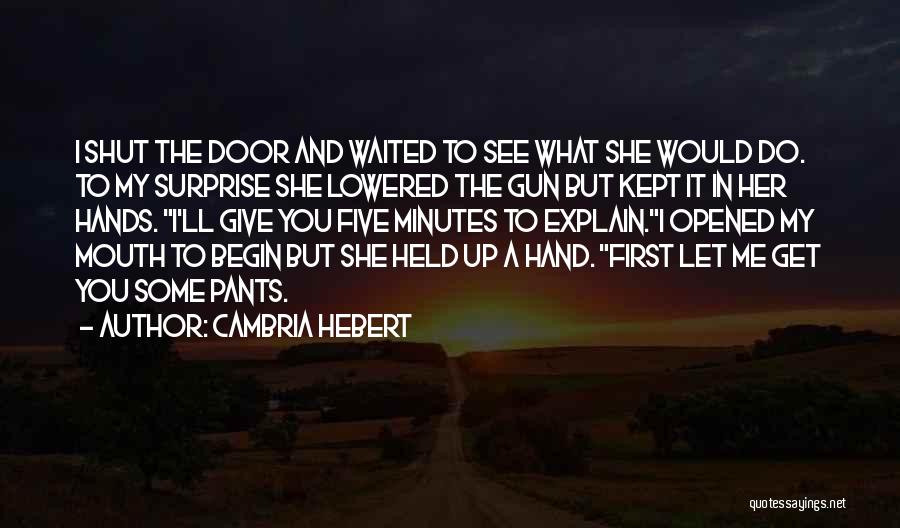 Cambria Hebert Quotes: I Shut The Door And Waited To See What She Would Do. To My Surprise She Lowered The Gun But