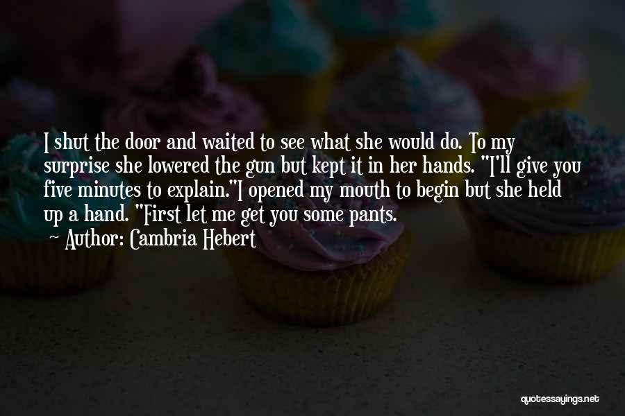 Cambria Hebert Quotes: I Shut The Door And Waited To See What She Would Do. To My Surprise She Lowered The Gun But