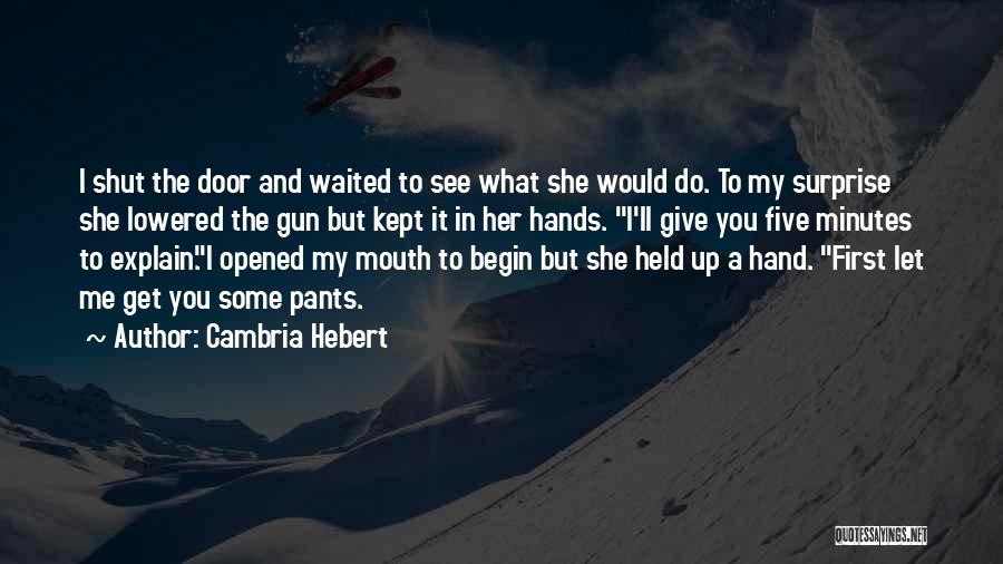 Cambria Hebert Quotes: I Shut The Door And Waited To See What She Would Do. To My Surprise She Lowered The Gun But