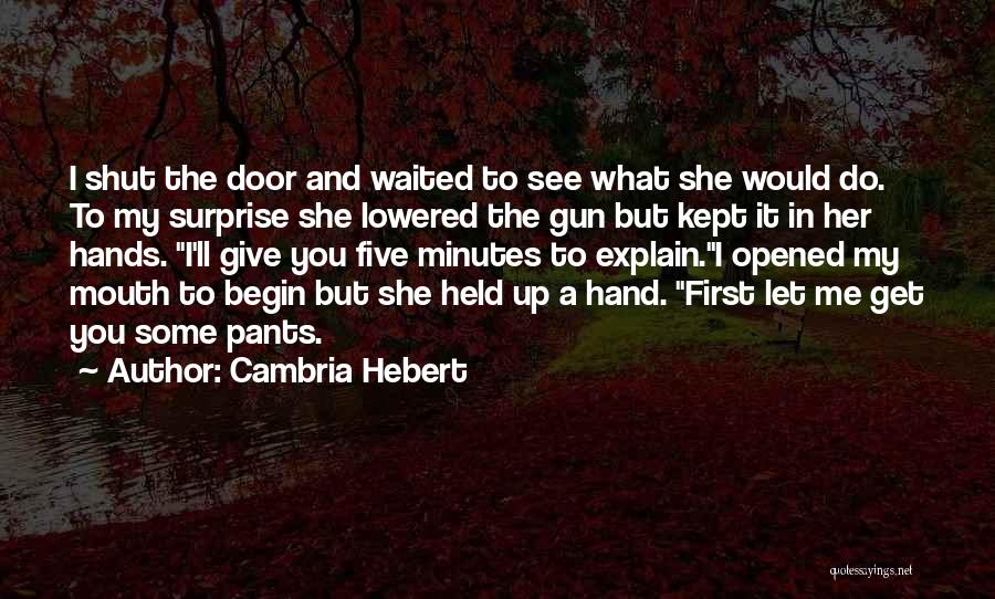 Cambria Hebert Quotes: I Shut The Door And Waited To See What She Would Do. To My Surprise She Lowered The Gun But