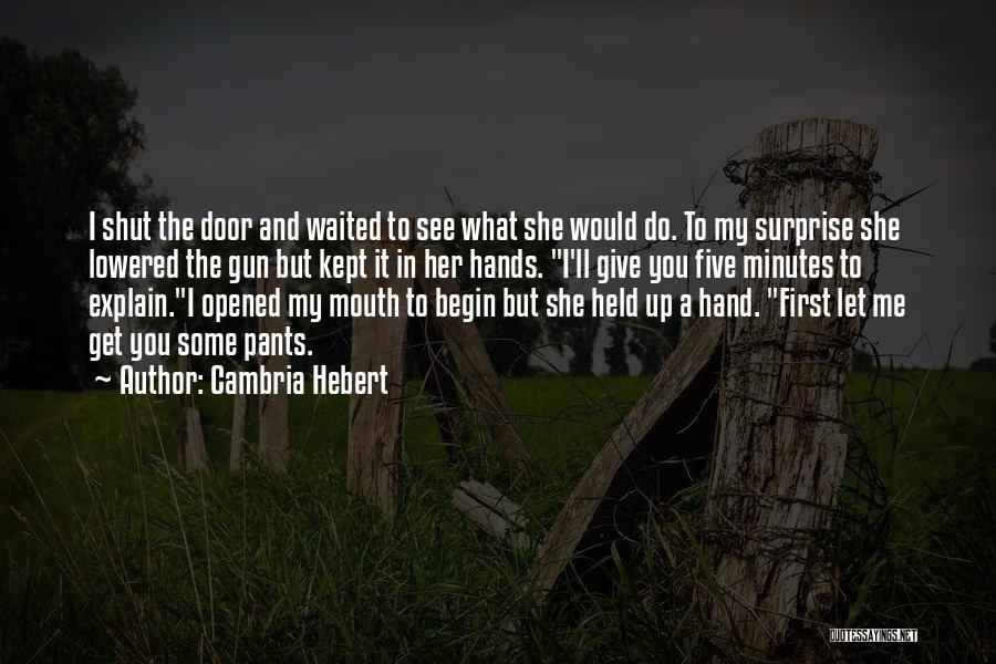 Cambria Hebert Quotes: I Shut The Door And Waited To See What She Would Do. To My Surprise She Lowered The Gun But