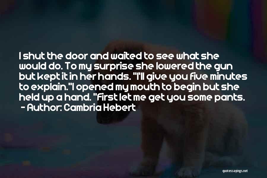 Cambria Hebert Quotes: I Shut The Door And Waited To See What She Would Do. To My Surprise She Lowered The Gun But