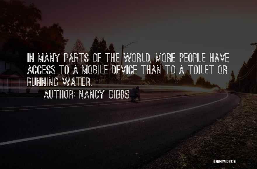 Nancy Gibbs Quotes: In Many Parts Of The World, More People Have Access To A Mobile Device Than To A Toilet Or Running