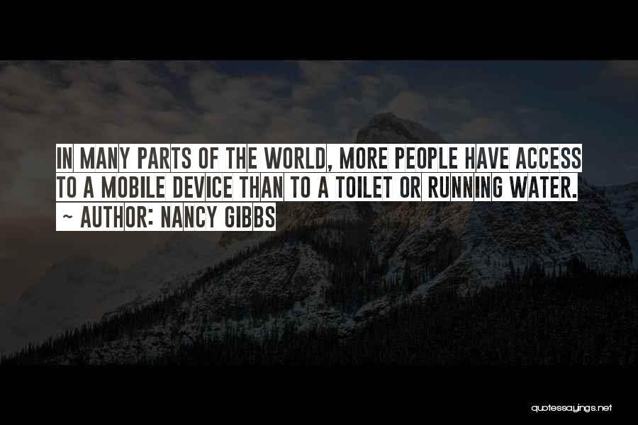 Nancy Gibbs Quotes: In Many Parts Of The World, More People Have Access To A Mobile Device Than To A Toilet Or Running