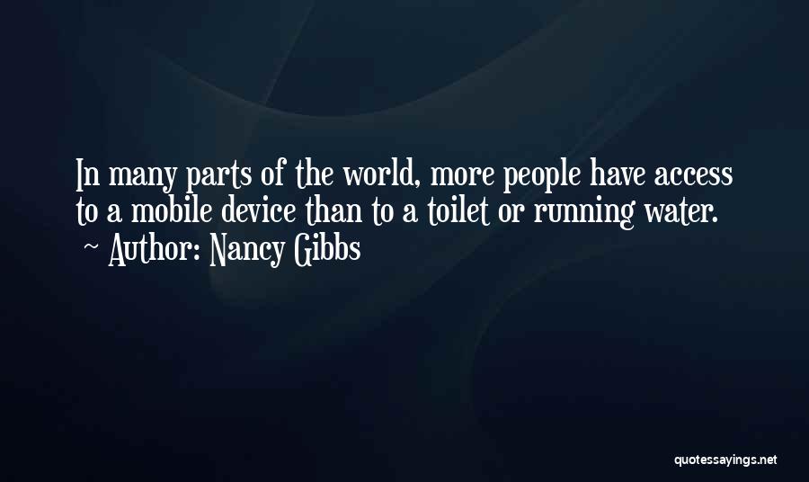 Nancy Gibbs Quotes: In Many Parts Of The World, More People Have Access To A Mobile Device Than To A Toilet Or Running