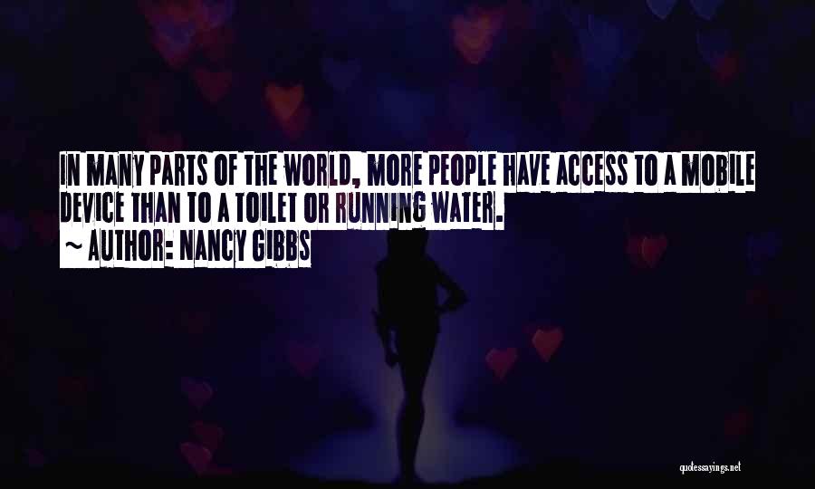Nancy Gibbs Quotes: In Many Parts Of The World, More People Have Access To A Mobile Device Than To A Toilet Or Running