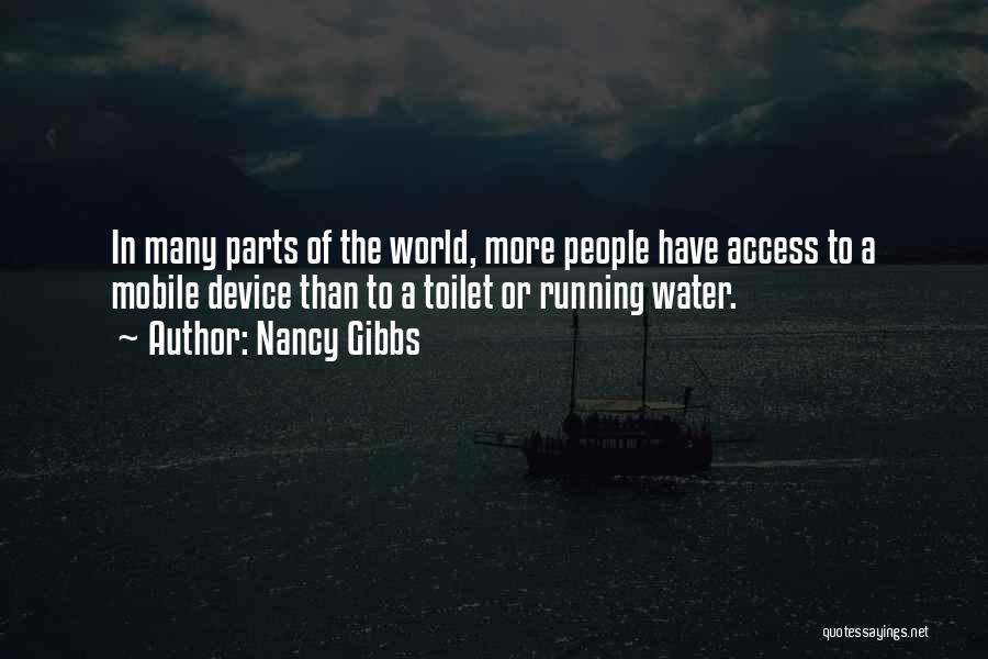 Nancy Gibbs Quotes: In Many Parts Of The World, More People Have Access To A Mobile Device Than To A Toilet Or Running