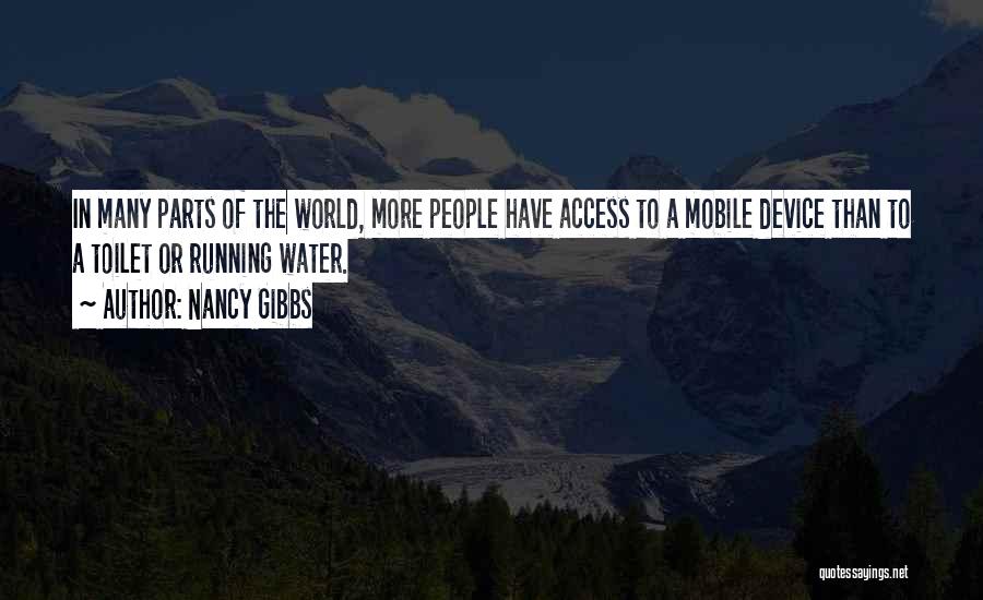 Nancy Gibbs Quotes: In Many Parts Of The World, More People Have Access To A Mobile Device Than To A Toilet Or Running