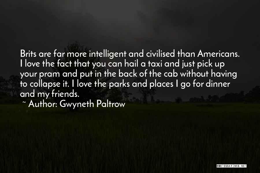 Gwyneth Paltrow Quotes: Brits Are Far More Intelligent And Civilised Than Americans. I Love The Fact That You Can Hail A Taxi And