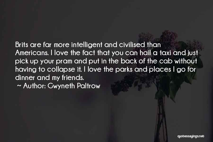 Gwyneth Paltrow Quotes: Brits Are Far More Intelligent And Civilised Than Americans. I Love The Fact That You Can Hail A Taxi And