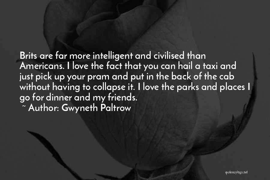 Gwyneth Paltrow Quotes: Brits Are Far More Intelligent And Civilised Than Americans. I Love The Fact That You Can Hail A Taxi And