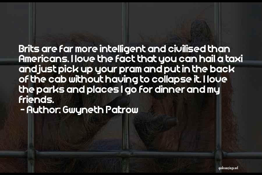 Gwyneth Paltrow Quotes: Brits Are Far More Intelligent And Civilised Than Americans. I Love The Fact That You Can Hail A Taxi And