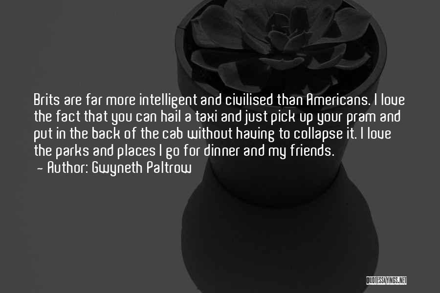 Gwyneth Paltrow Quotes: Brits Are Far More Intelligent And Civilised Than Americans. I Love The Fact That You Can Hail A Taxi And