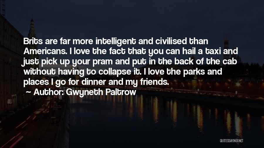 Gwyneth Paltrow Quotes: Brits Are Far More Intelligent And Civilised Than Americans. I Love The Fact That You Can Hail A Taxi And