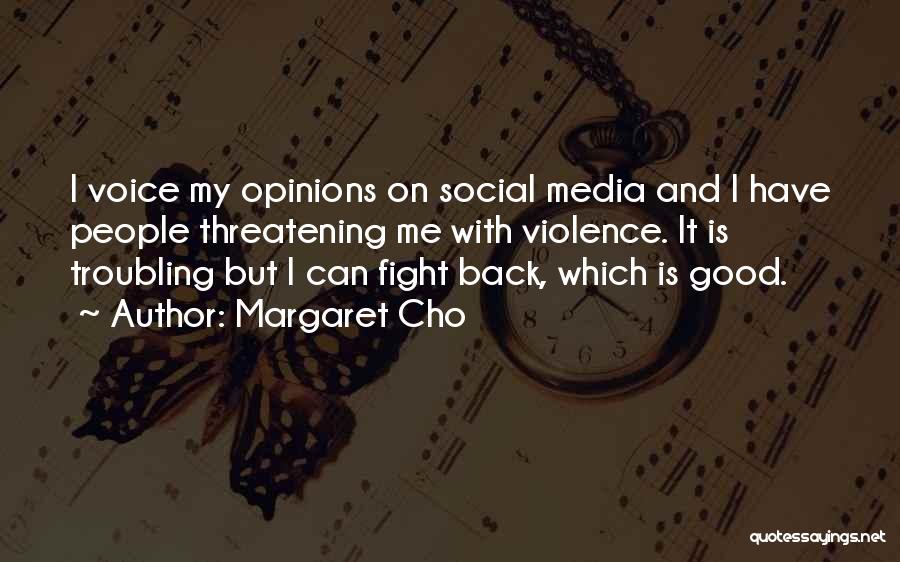 Margaret Cho Quotes: I Voice My Opinions On Social Media And I Have People Threatening Me With Violence. It Is Troubling But I