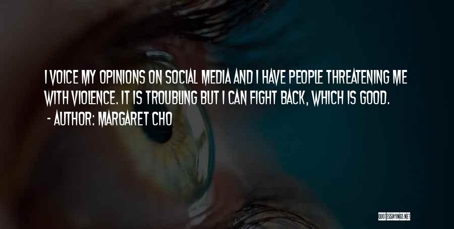 Margaret Cho Quotes: I Voice My Opinions On Social Media And I Have People Threatening Me With Violence. It Is Troubling But I