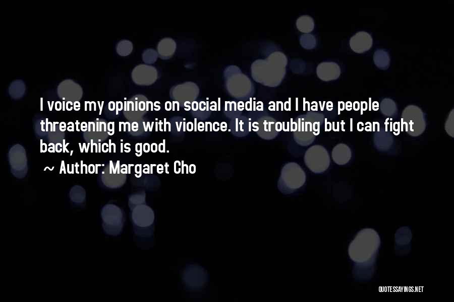 Margaret Cho Quotes: I Voice My Opinions On Social Media And I Have People Threatening Me With Violence. It Is Troubling But I