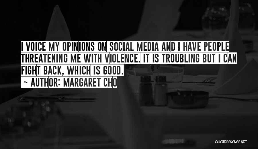 Margaret Cho Quotes: I Voice My Opinions On Social Media And I Have People Threatening Me With Violence. It Is Troubling But I