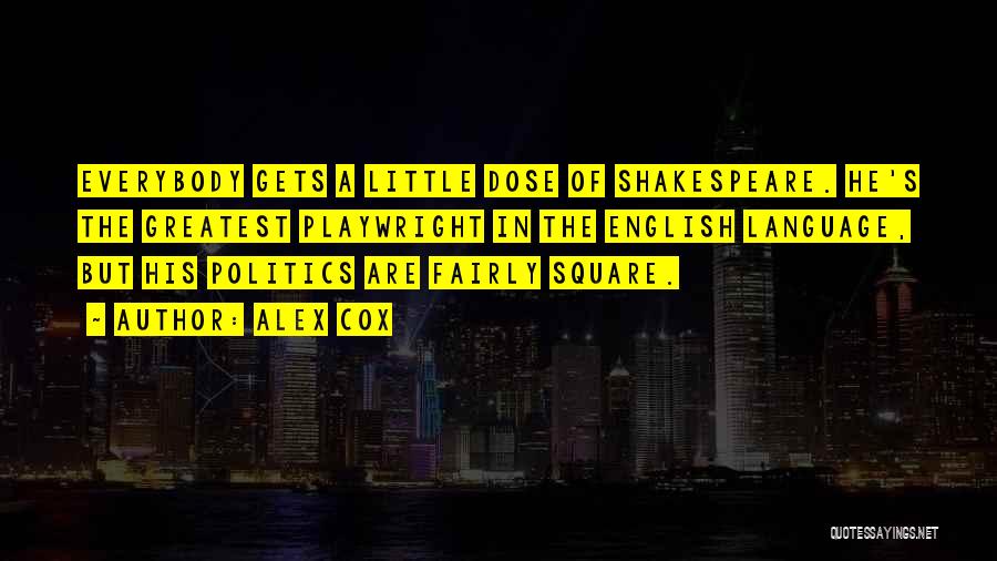 Alex Cox Quotes: Everybody Gets A Little Dose Of Shakespeare. He's The Greatest Playwright In The English Language, But His Politics Are Fairly