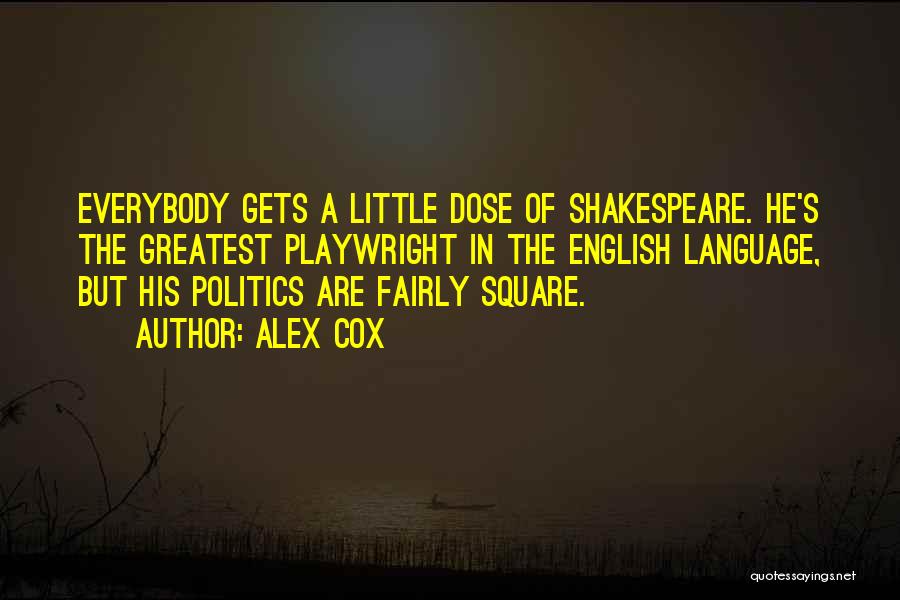 Alex Cox Quotes: Everybody Gets A Little Dose Of Shakespeare. He's The Greatest Playwright In The English Language, But His Politics Are Fairly