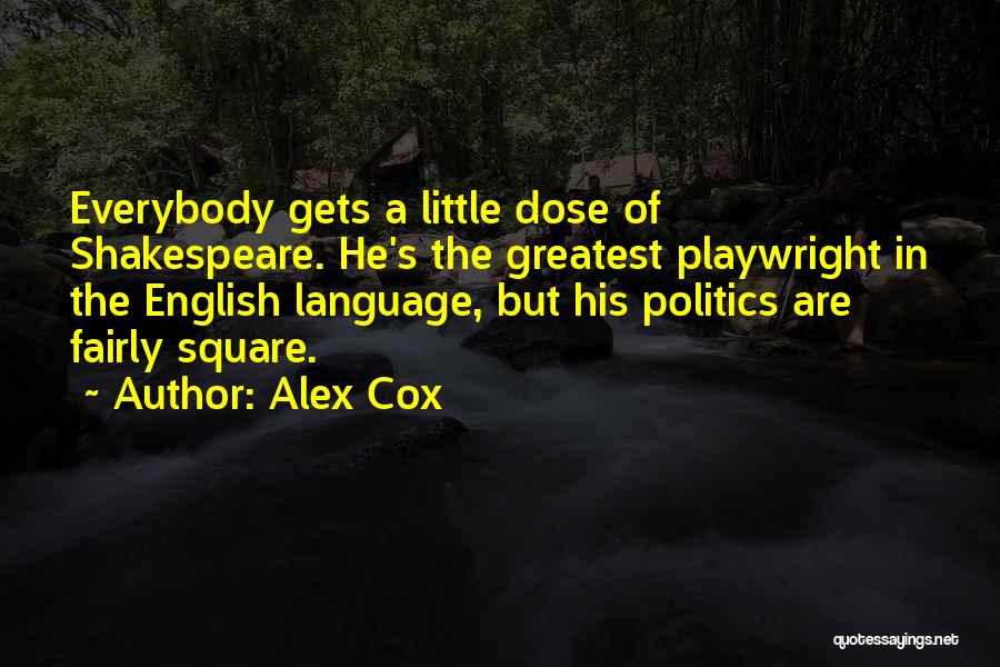 Alex Cox Quotes: Everybody Gets A Little Dose Of Shakespeare. He's The Greatest Playwright In The English Language, But His Politics Are Fairly