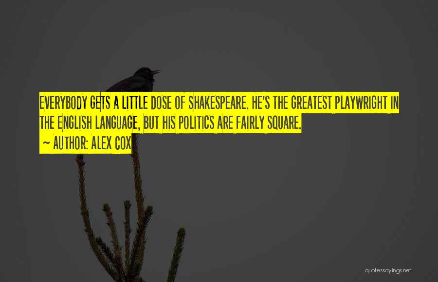 Alex Cox Quotes: Everybody Gets A Little Dose Of Shakespeare. He's The Greatest Playwright In The English Language, But His Politics Are Fairly